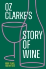 Oz Clarke’s Story of Wine : 8000 Years, 100 Bottles - Book