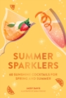 Summer Sparklers : 60 Sunshine Cocktails for Spring and Summer - eBook
