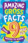 AMAZING GROSS FACTS EVERY 9 YEAR OLD NEEDS TO KNOW - Book