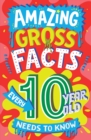 AMAZING GROSS FACTS EVERY 10 YEAR OLD NEEDS TO KNOW - Book