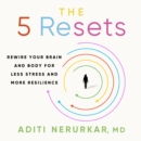 The 5 Resets : Rewire Your Brain and Body for Less Stress and More Resilience - eAudiobook