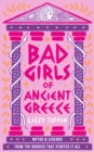 Bad Girls of Ancient Greece : Myths and Legends from the Baddies That Started it All - eBook
