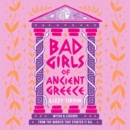Bad Girls of Ancient Greece : Myths and Legends from the Baddies That Started it All - eAudiobook