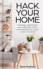 Hack Your Home : Cleaning, Organisation and Styling Tips, Tricks and Inspiration to Create a Space You Love! - Book
