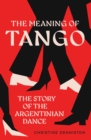 The Meaning Of Tango : The Story of the Argentinian Dance - Book