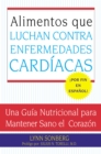Alimentos Que Luchan Contra Las Enfermedades Cardiacas : Una Guia Nutricional Para Mantener Sano El Corazon - Book