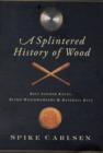 A Splintered History of Wood : Belt Sander Races, Blind Woodworkers, and Baseball Bats - Book