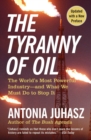 The Tyranny of Oil : The World's Most Powerful Industry--and What We Must Do to Stop It - Book