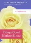 Things Good Mothers Know : A Celebration - Book