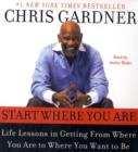 Start Where You Are : Life Lessons in Getting From Where You Are to Where You Want to Be - Book