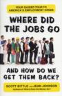 Where Did the Jobs Go--and How Do We Get Them Back? : Your Guided Tour to America's Employment Crisis - Book