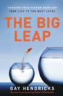 The Big Leap : Conquer Your Hidden Fear and Take Life to the Next Level - Book