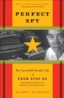 Perfect Spy : The Incredible Double Life of Pham Xuan An, Time Magazine Reporter & Vietnamese Communist Agent - eBook
