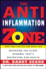 The Anti-Inflammation Zone : Reversing the Silent Epidemic That's Destroying Our Health - eBook