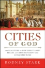 Cities of God : The Real Story of How Christianity Became an Urban Movement and Conquered Rome - eBook