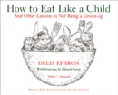 How to Eat Like a Child : And Other Lessons in Not Being a Grown-up - eBook