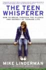 The Teen Whisperer : How to Break through the Silence and Secrecy of Teenage Life - eBook