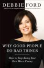 Why Good People Do Bad Things : How to Stop Being Your Own Worst Enemy - eBook