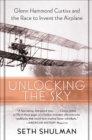Unlocking The Sky : Glenn Hammond Curtiss and the Race to Invent the Airplane - eBook