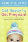 Get Ready to Get Pregnant : Your Complete Prepregnancy Guide to Making a Smart and Healthy Baby - eBook