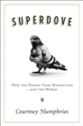 Superdove : How the Pigeon Took Manhattan ... And the World - eBook
