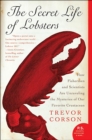 The Secret Life of Lobsters : How Fishermen and Scientists Are Unraveling the Mysteries of Our Favorite Crustacean - eBook