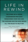 Life in Rewind : The Story of a Young, Courageous Man Who Persevered Over OCD and the Harvard Doctor Who Broke All the Rules to Help Him - eBook