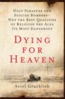 Dying for Heaven : Holy Pleasure and Suicide Bombers-Why the Best Qualities of Religion Are Also Its Most Dangerous - eBook