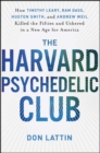 The Harvard Psychedelic Club : How Timothy Leary, Ram Dass, Huston Smith, and Andrew Weil Killed the Fifties and Ushered in a New Age for America - eBook