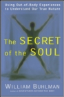 The Secret of the Soul : Using Out-of-Body Experiences to Understand Our True Nature - eBook