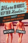 Where Do Nudists Keep Their Hankies? : ...And Other Naughty Questions You Always Wanted Answered - eBook