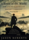 A Sense of the World : How a Blind Man Became History's Greatest Traveler - eBook