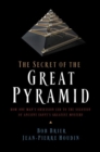 The Secret of the Great Pyramid : How One Man's Obsession Led to the Solution of Ancient Egypt's Greatest Mystery - eBook