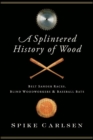 A Splintered History of Wood : Belt-Sander Races, Blind Woodworkers & Baseball Bats - eBook