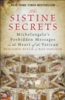 The Sistine Secrets : Michelangelo's Forbidden Messages in the Heart of the Vatican - eBook