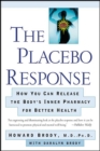 The Placebo Response : How You Can Release the Body's Inner Pharmacy for Better Health - eBook