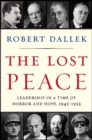 The Lost Peace : Leadership in a Time of Horror and Hope, 1945-1953 - eBook