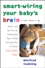 Smart-Wiring Your Baby's Brain : What You Can Do to Stimulate Your Child During the Critical First Three Years - eBook