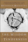 The Wisdom of Tenderness : What Happens When God's Firece Mercy Transforms Our Lies - eBook