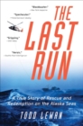The Last Run : A True Story of Rescue and Redemption on the Alaska Seas - eBook