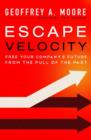 Escape Velocity : Free Your Company's Future from the Pull of the Past - eBook