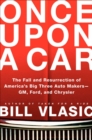 Once Upon a Car : The Fall and Resurrection of America's Big Three Automakers--GM, Ford, and Chrysler - eBook
