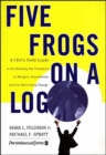 Five Frogs on a Log : A CEO's Field Guide to Accelerating the Transition in Mergers, Acquisitions, and Gut Wrenching Change - eBook