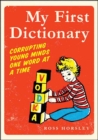 My First Dictionary : Corrupting Young Minds One Word at a Time - eBook