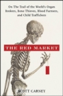 The Red Market : On the Trail of the World's Organ Brokers, Bone Thieves, Blood Farmers, and Child Traffickers - eBook