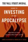 The Wall Street Journal Guide to Investing in the Apocalypse : Make Money by Seeing Opportunity Where Others See Peril - eBook