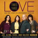 Love Times Three : The True Story of a Polygamous Marriage - eAudiobook