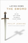 Laying Down the Sword : Why We Can't Ignore the Bible's Violent Verses - eBook