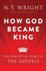 How God Became King : The Forgotten Story of the Gospels - eBook