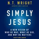 Simply Jesus : A New Vision of Who He Was, What He Did, and Why He Matters - eAudiobook